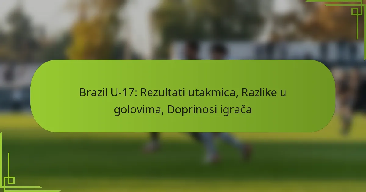 Brazil U-17: Rezultati utakmica, Razlike u golovima, Doprinosi igrača