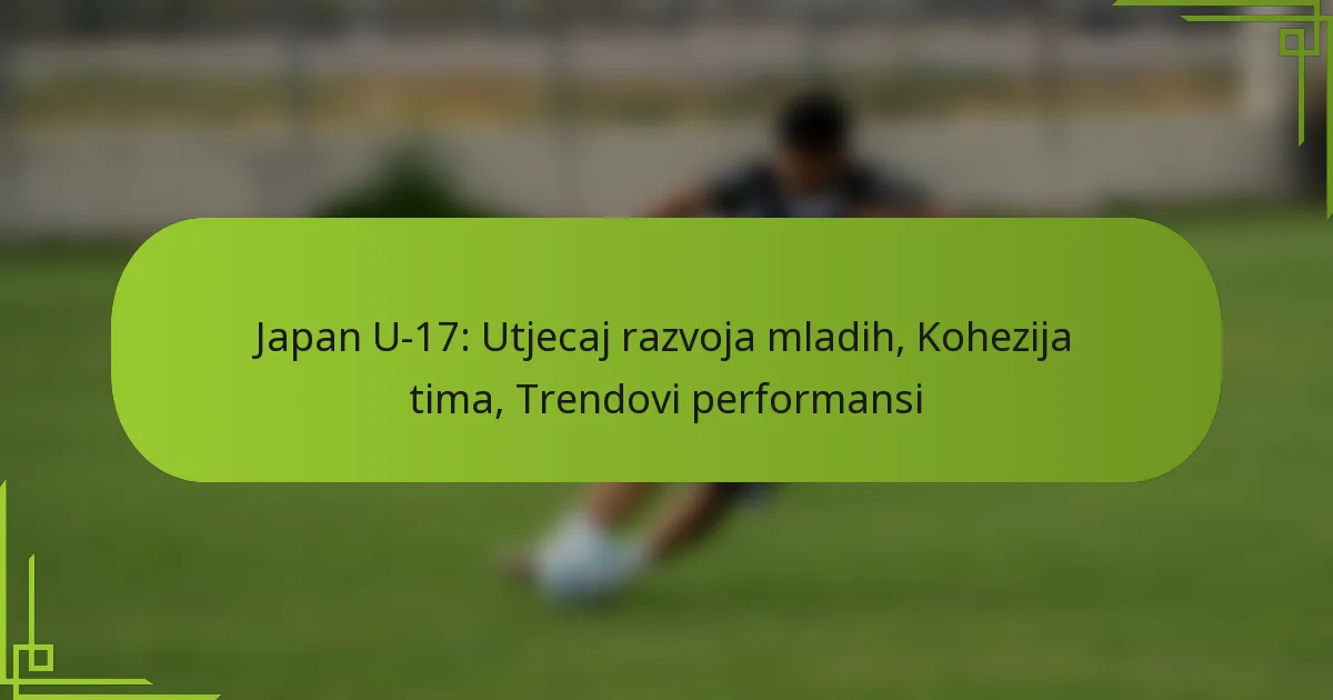 Japan U-17: Utjecaj razvoja mladih, Kohezija tima, Trendovi performansi
