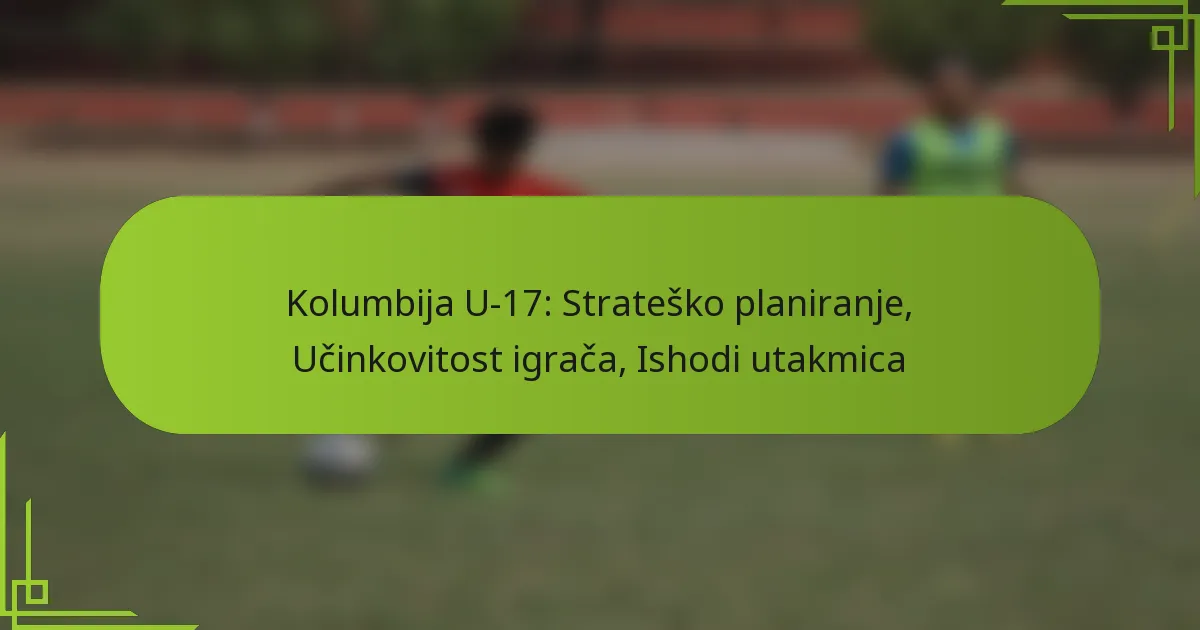 Kolumbija U-17: Strateško planiranje, Učinkovitost igrača, Ishodi utakmica