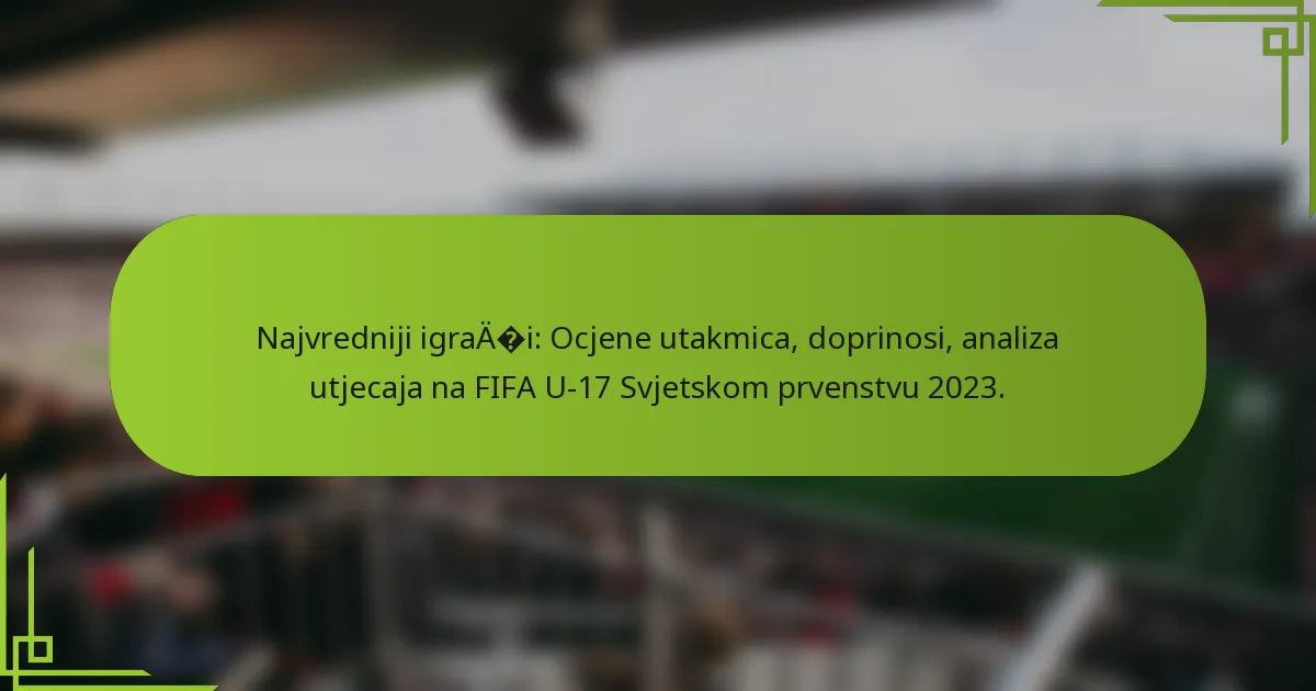Najvredniji igrači: Ocjene utakmica, doprinosi, analiza utjecaja na FIFA U-17 Svjetskom prvenstvu 2023.