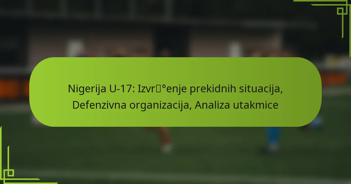 Nigerija U-17: Izvršenje prekidnih situacija, Defenzivna organizacija, Analiza utakmice
