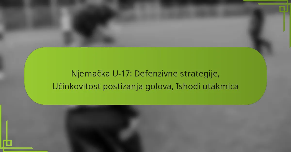 Njemačka U-17: Defenzivne strategije, Učinkovitost postizanja golova, Ishodi utakmica