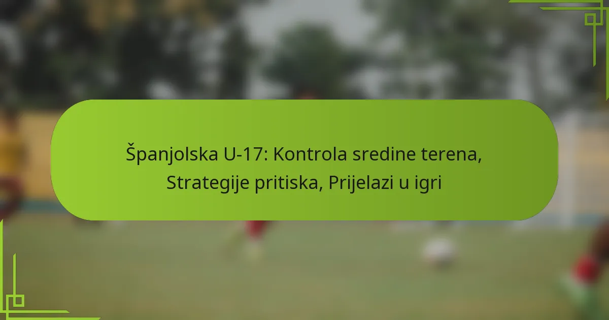 Španjolska U-17: Kontrola sredine terena, Strategije pritiska, Prijelazi u igri