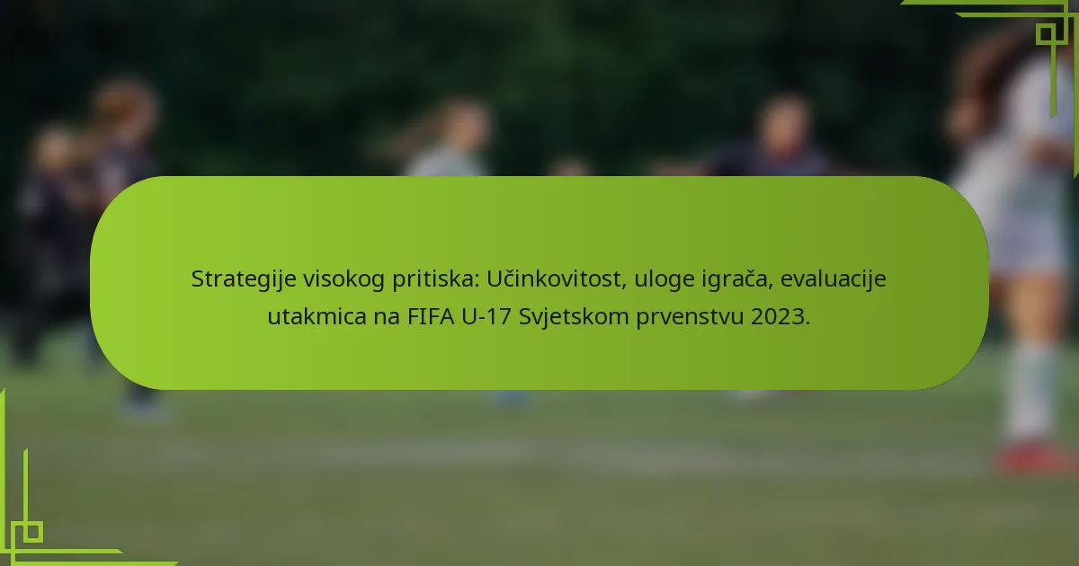 Strategije visokog pritiska: Učinkovitost, uloge igrača, evaluacije utakmica na FIFA U-17 Svjetskom prvenstvu 2023.