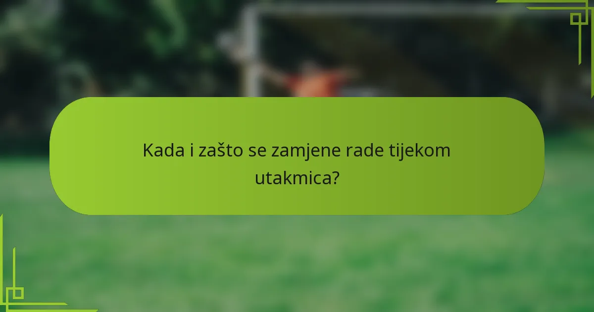 Kada i zašto se zamjene rade tijekom utakmica?
