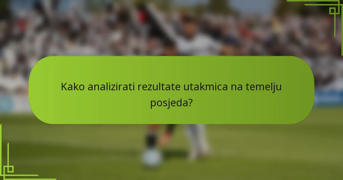 Kako analizirati rezultate utakmica na temelju posjeda?