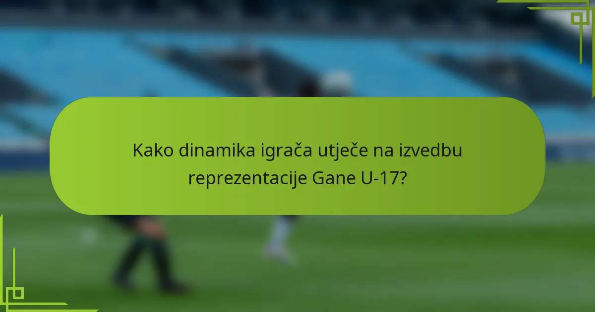 Kako dinamika igrača utječe na izvedbu reprezentacije Gane U-17?