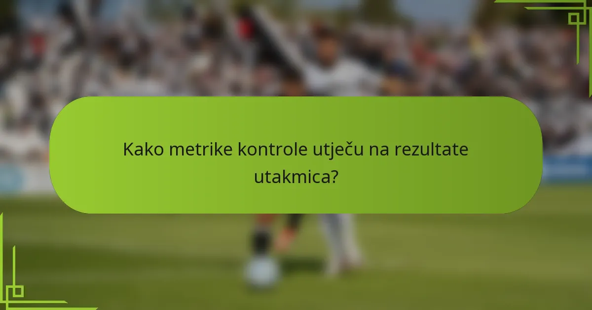 Kako metrike kontrole utječu na rezultate utakmica?