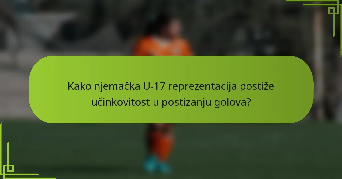 Kako njemačka U-17 reprezentacija postiže učinkovitost u postizanju golova?