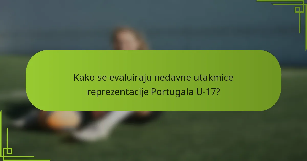Kako se evaluiraju nedavne utakmice reprezentacije Portugala U-17?