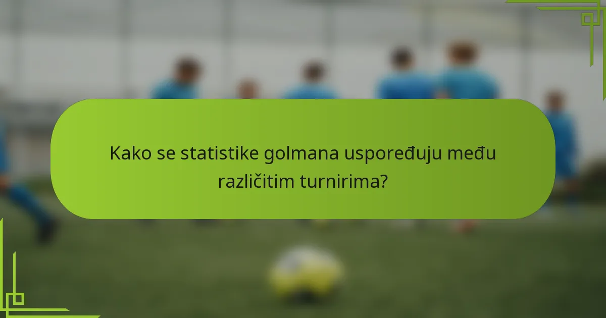 Kako se statistike golmana uspoređuju među različitim turnirima?
