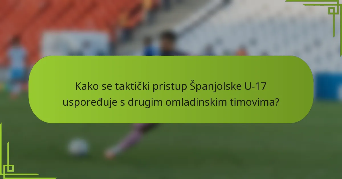 Kako se taktički pristup Španjolske U-17 uspoređuje s drugim omladinskim timovima?