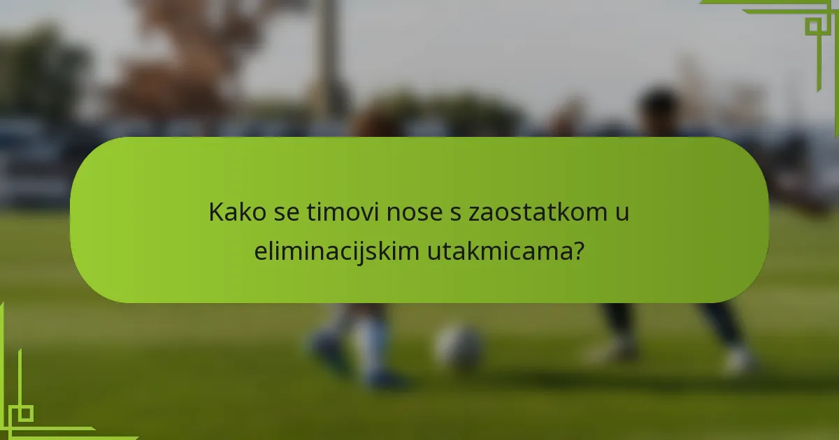 Kako se timovi nose s zaostatkom u eliminacijskim utakmicama?