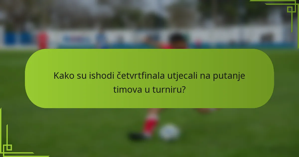 Kako su ishodi četvrtfinala utjecali na putanje timova u turniru?