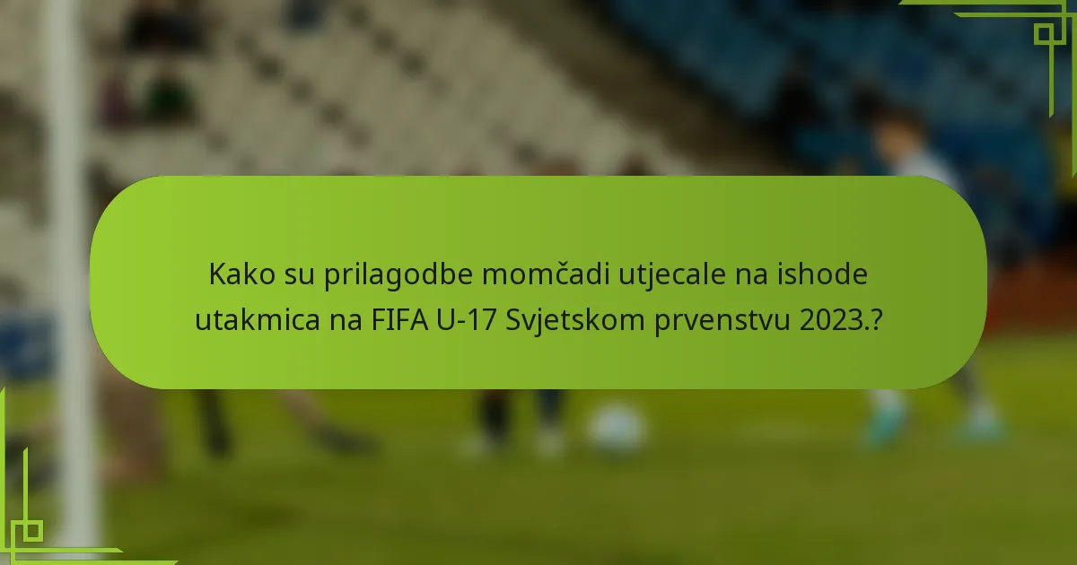 Kako su prilagodbe momčadi utjecale na ishode utakmica na FIFA U-17 Svjetskom prvenstvu 2023.?