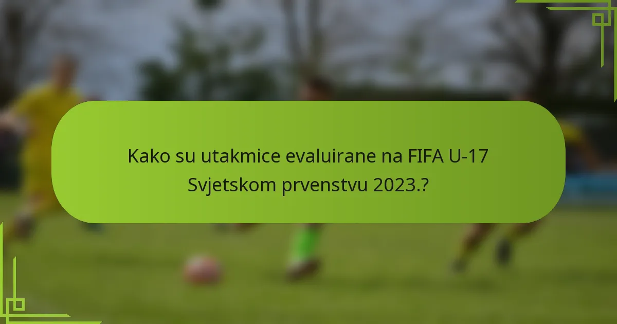 Kako su utakmice evaluirane na FIFA U-17 Svjetskom prvenstvu 2023.?