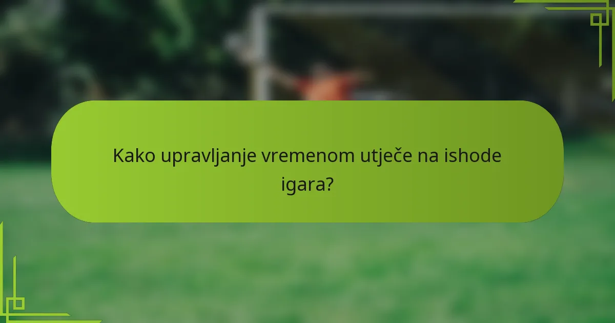 Kako upravljanje vremenom utječe na ishode igara?