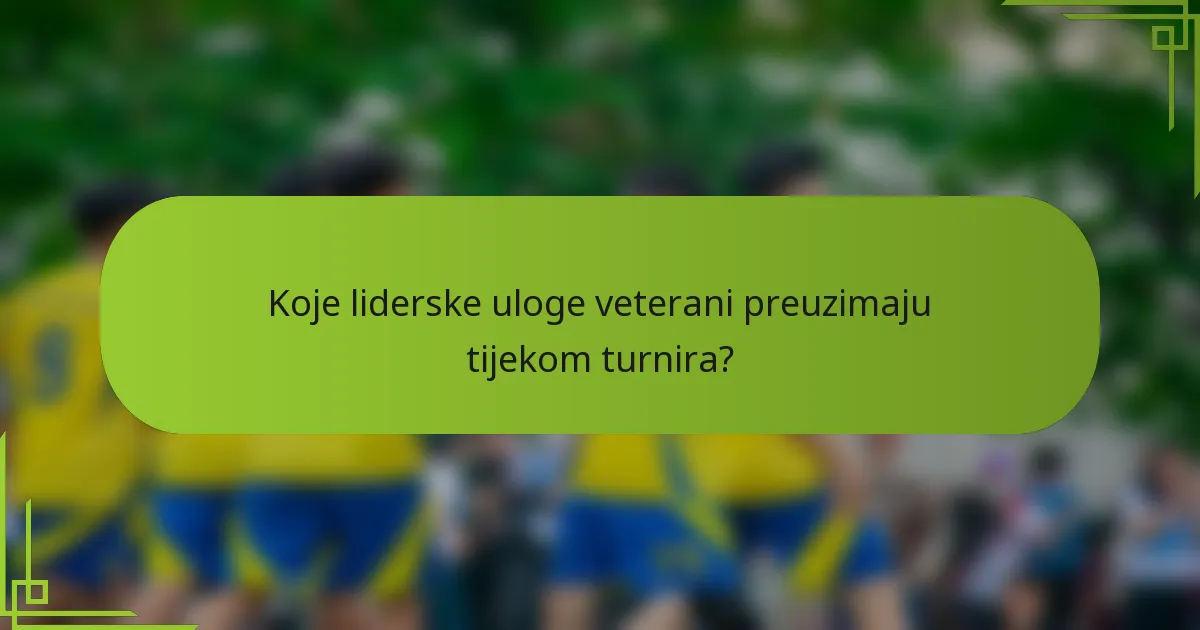 Koje liderske uloge veterani preuzimaju tijekom turnira?
