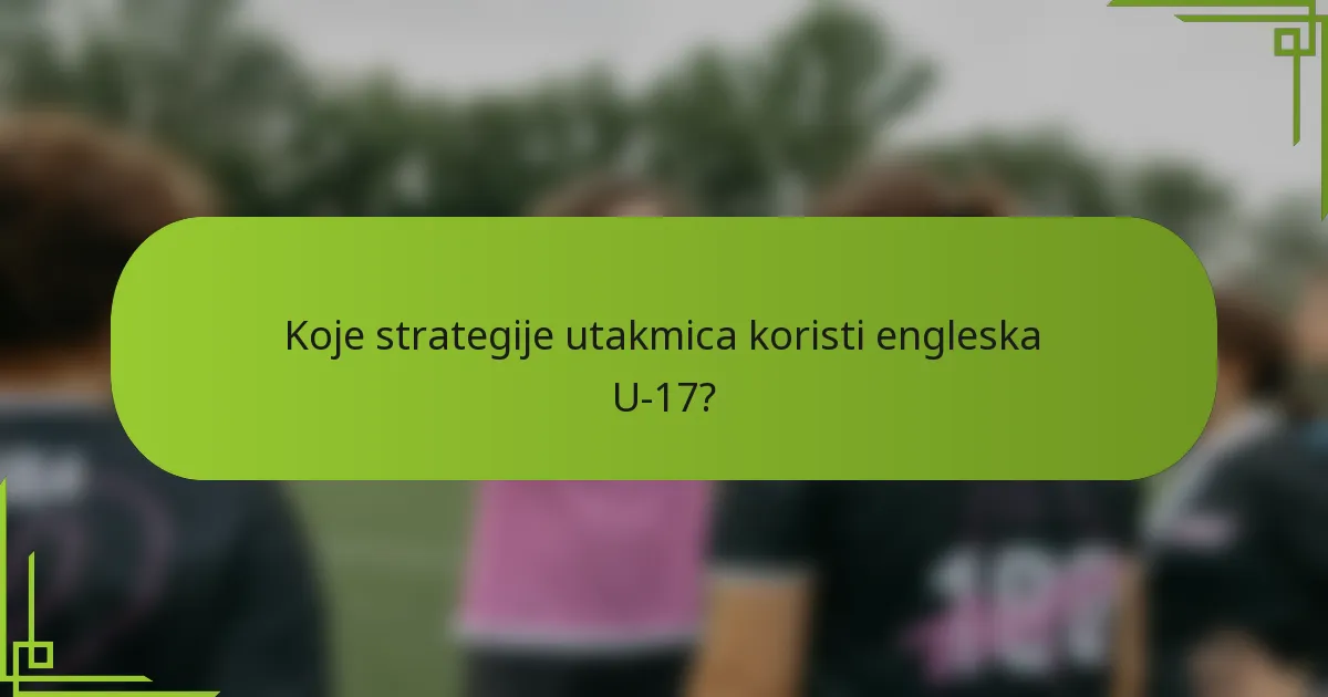 Koje strategije utakmica koristi engleska U-17?