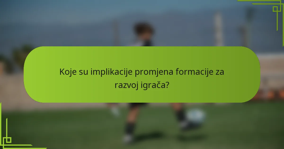 Koje su implikacije promjena formacije za razvoj igrača?