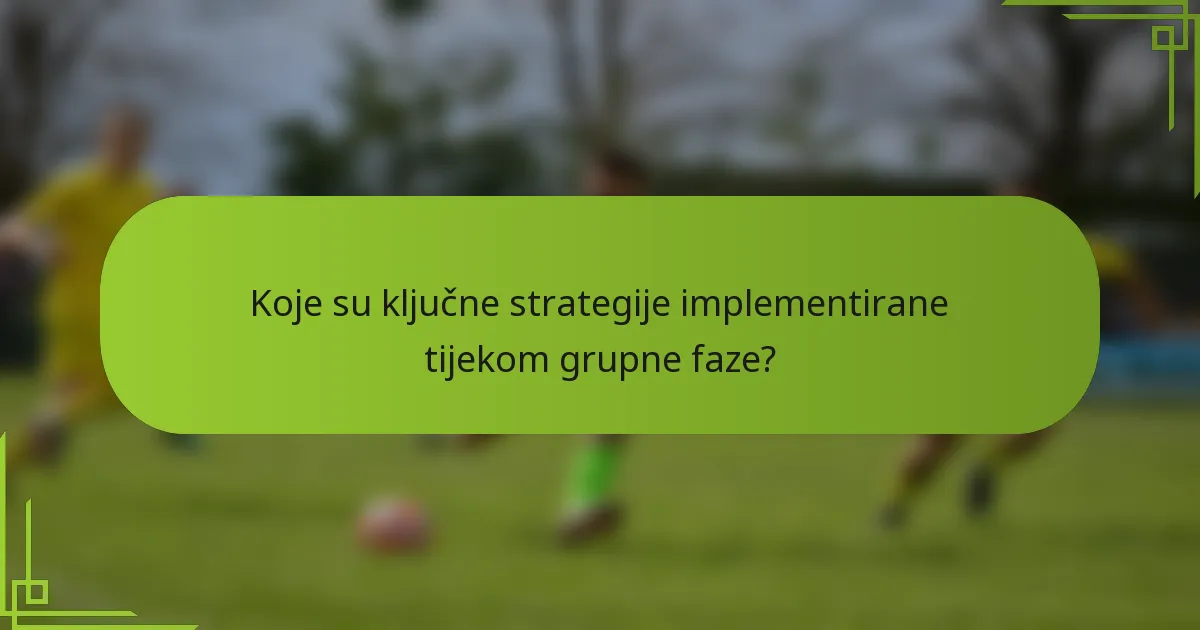 Koje su ključne strategije implementirane tijekom grupne faze?