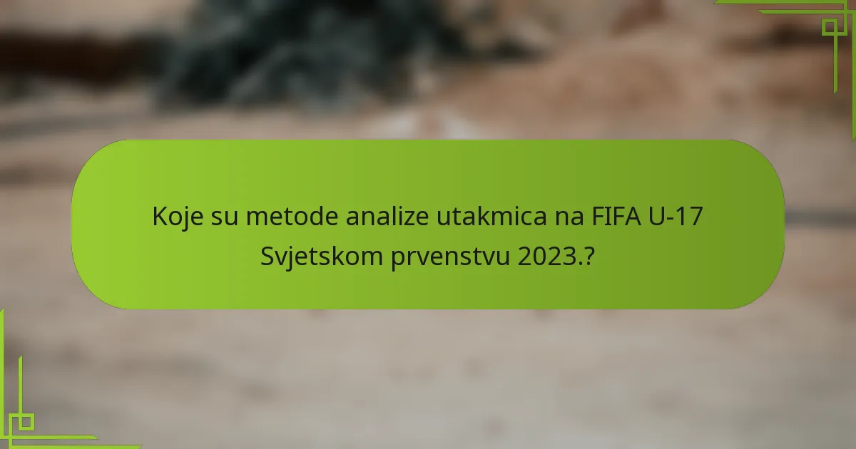 Koje su metode analize utakmica na FIFA U-17 Svjetskom prvenstvu 2023.?