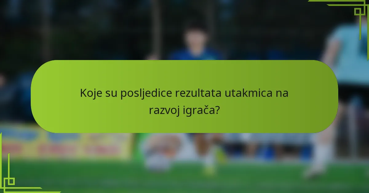 Koje su posljedice rezultata utakmica na razvoj igrača?