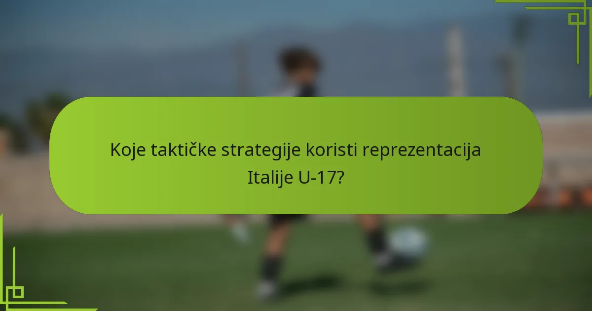 Koje taktičke strategije koristi reprezentacija Italije U-17?