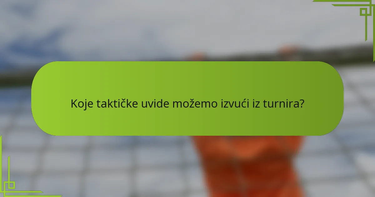 Koje taktičke uvide možemo izvući iz turnira?