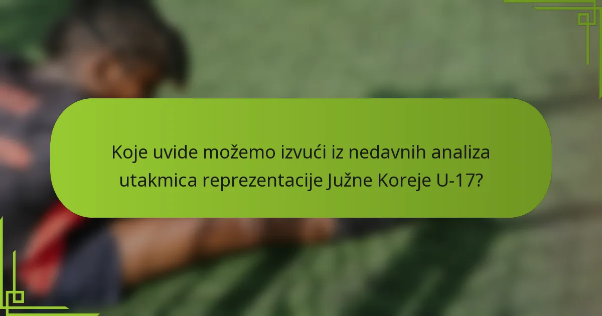 Koje uvide možemo izvući iz nedavnih analiza utakmica reprezentacije Južne Koreje U-17?