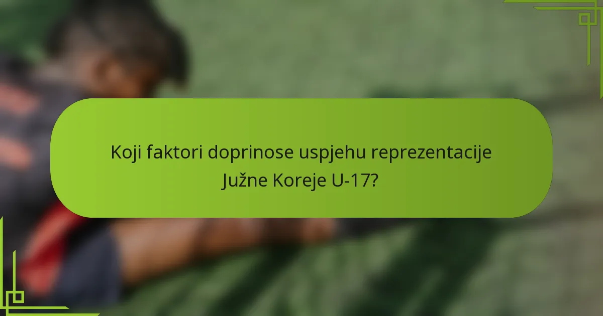 Koji faktori doprinose uspjehu reprezentacije Južne Koreje U-17?