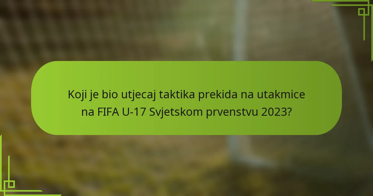 Koji je bio utjecaj taktika prekida na utakmice na FIFA U-17 Svjetskom prvenstvu 2023?