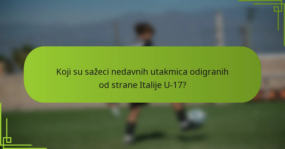 Koji su sažeci nedavnih utakmica odigranih od strane Italije U-17?