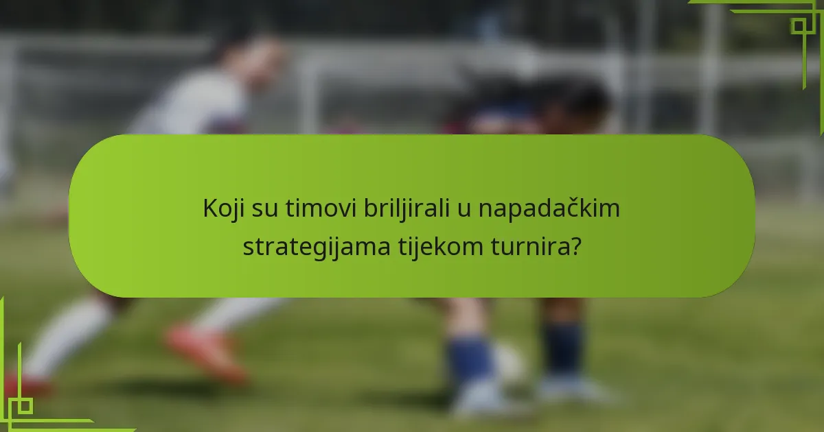 Koji su timovi briljirali u napadačkim strategijama tijekom turnira?