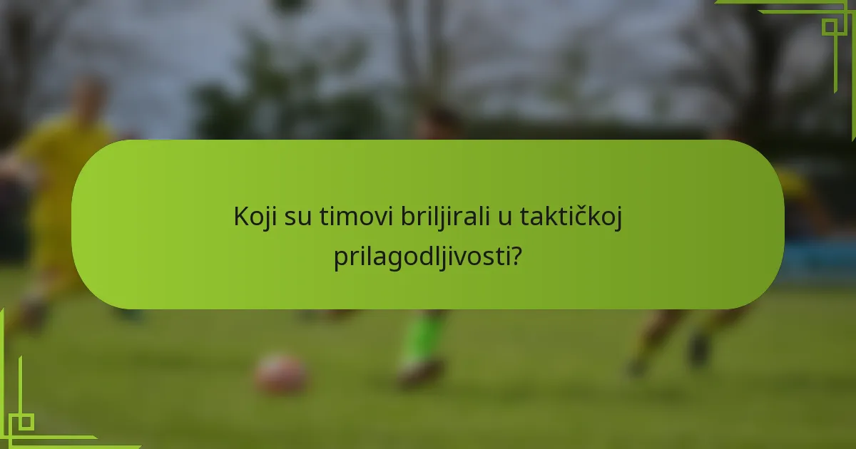 Koji su timovi briljirali u taktičkoj prilagodljivosti?