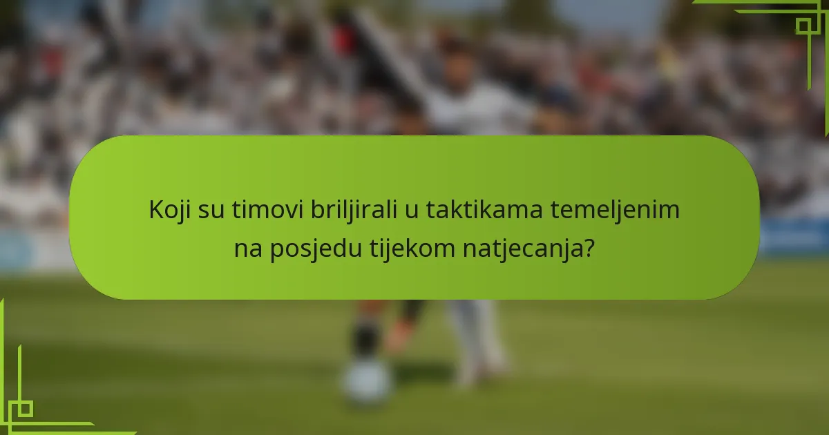 Koji su timovi briljirali u taktikama temeljenim na posjedu tijekom natjecanja?