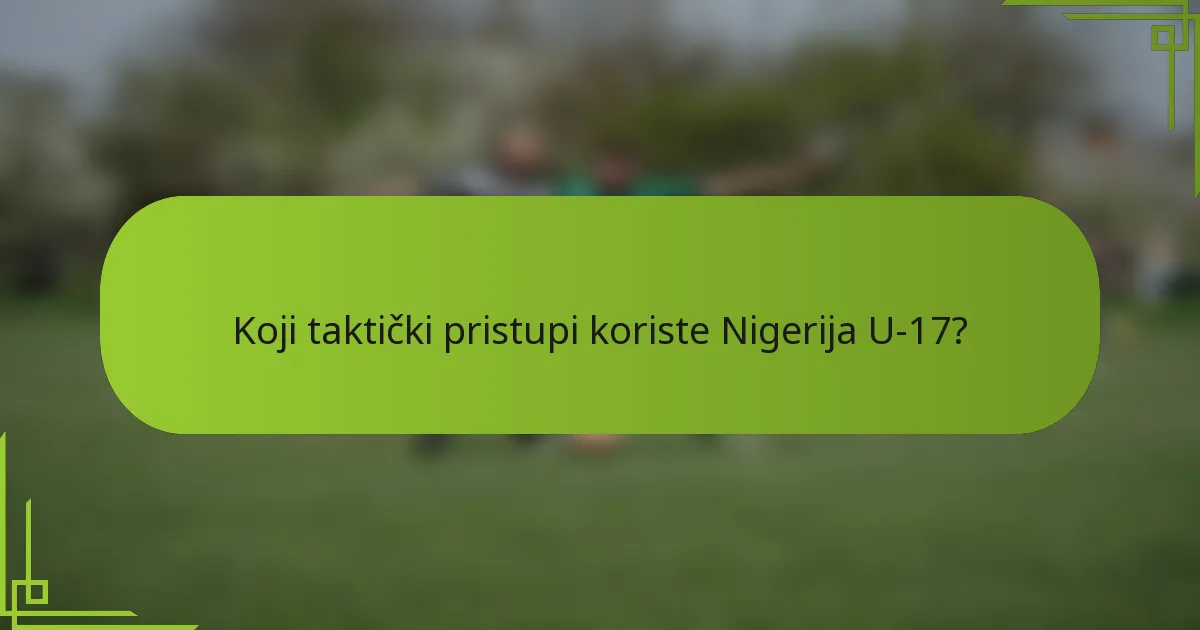 Koji taktički pristupi koriste Nigerija U-17?