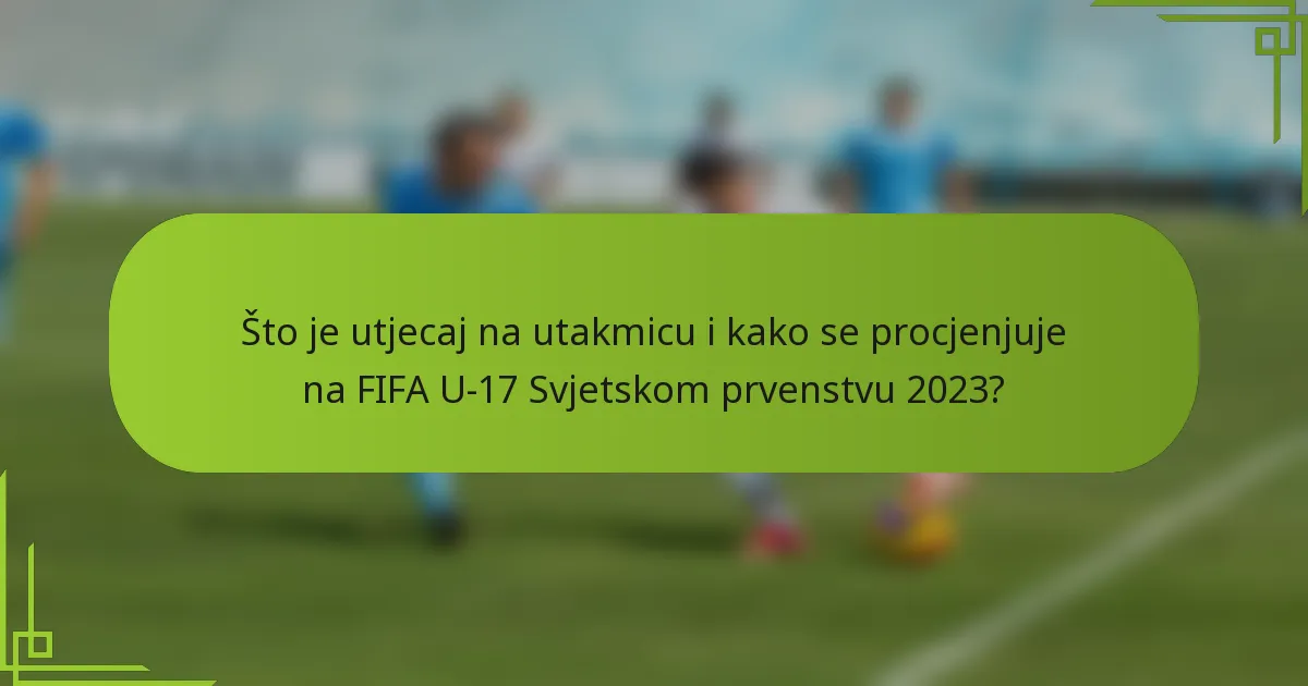 Što je utjecaj na utakmicu i kako se procjenjuje na FIFA U-17 Svjetskom prvenstvu 2023?